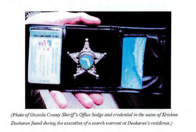 During these talks with the informants, Deokaran told them he was a “Special Deputy” with the Osceola County Sheriff’s Office, even showing a Special Deputy ID card. 
